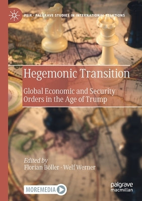 Hegemonic Transition: Global Economic and Security Orders in the Age of Trump by Böller, Florian
