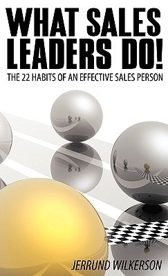 What Sales Leaders Do!: The 22 Habits of an Effective Sales Person by Jerrund Wilkerson, Wilkerson