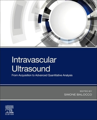 Intravascular Ultrasound: From Acquisition to Advanced Quantitative Analysis by Balocco, Simone