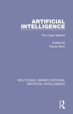 Artificial Intelligence: The Case Against by Born, Rainer
