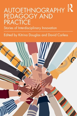 Autoethnography Pedagogy and Practice: Stories of Interdisciplinary Innovation by Douglas, Kitrina