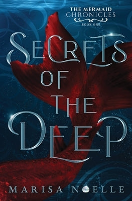 Secrets of the Deep: The Mermaid Chronicles Book 1 by Noelle, Marisa