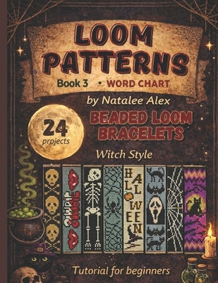 Beaded Loom Bracelet Patterns: 24 Witch-Style Designs with Step-by-Step Instructions: Beading Patterns Easy Bead Loom Projects with Witchy, Gothic & H by Alex, Natalee