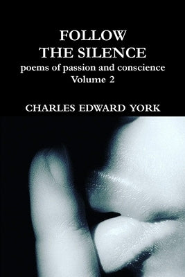 Follow the Silence: poems of passion and conscience Vol. 2 by York, Charles Edward