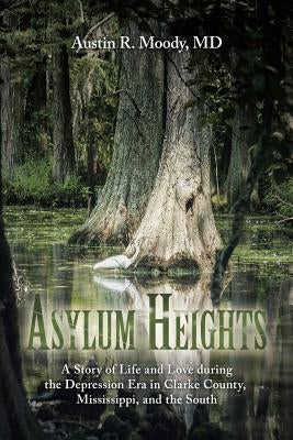 Asylum Heights: A Story of Life and Love during the Depression Era in Clarke County, Mississippi, and the South by Moody, Austin R.