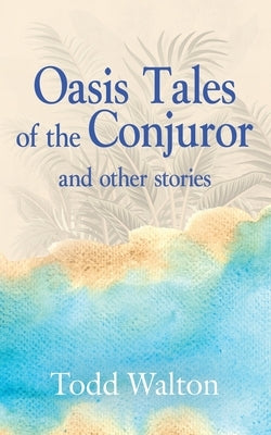 Oasis Tales of the Conjuror: and other stories by Walton, Todd