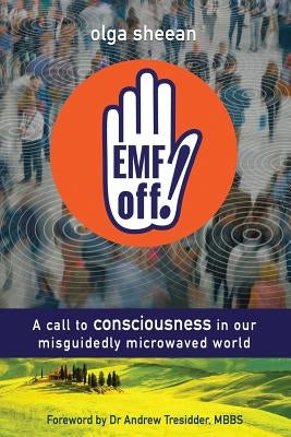 EMF off!: A call to consciousness in our misguidedly microwaved world by Evans, Lewis