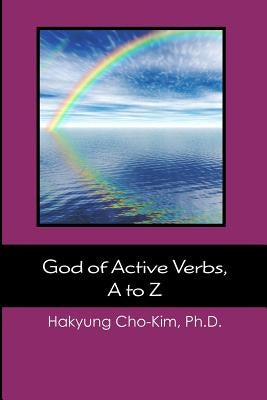 God of Active Verbs, A to Z by Cho-Kim, Ph. D. Hakyung