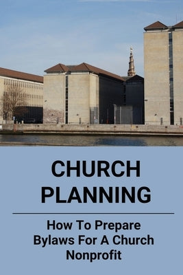 Church Planning: How To Prepare Bylaws For A Church Nonprofit: Non Profit Organization Structure by Sverchek, Filiberto