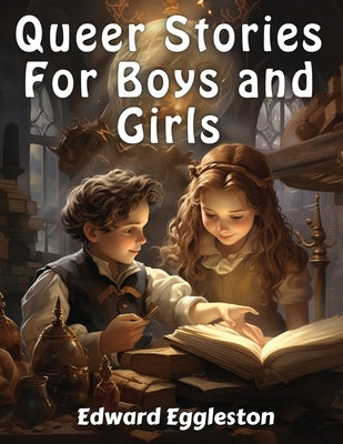Queer Stories For Boys and Girls by Edward Eggleston
