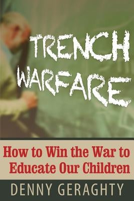 Trench Warfare: How to Win the War to Educate Our Children by Denny, Geraghty