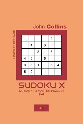 Sudoku X - 120 Easy To Master Puzzles 6x6 - 8 by Collins, John