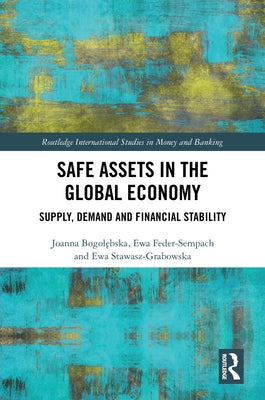Safe Assets in the Global Economy: Supply, Demand and Financial Stability by Bogolębska, Joanna