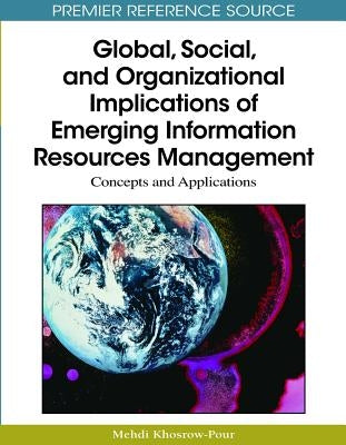Global, Social, and Organizational Implications of Emerging Information Resources Management: Concepts and Applications by Khosrow-Pour, D. B. a. Mehdi