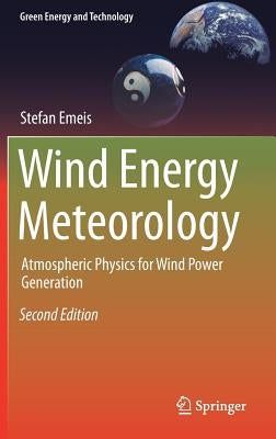 Wind Energy Meteorology: Atmospheric Physics for Wind Power Generation by Emeis, Stefan