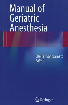 Manual of Geriatric Anesthesia by Barnett, Sheila Ryan