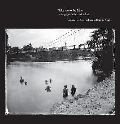 Take Me to the River: Photographs of Atlantic Rivers by Kolster, Michael