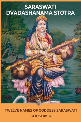 Saraswati Dvadashanama Stotra: Twelve Names of Goddess Saraswati by K, Koushik