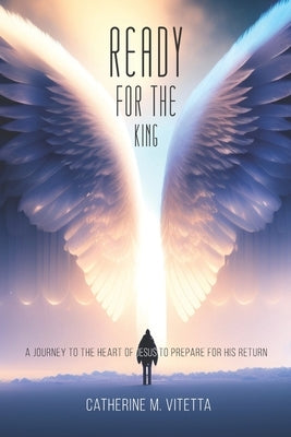 Ready for the King: A Journey to the Heart of Jesus to Prepare for His Return by Vitetta, Catherine M.