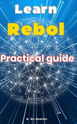 Learn Rebol: Practical Guide by de Quattro, A.