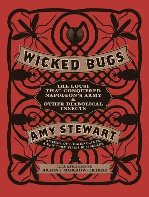 Wicked Bugs: The Louse That Conquered Napoleon's Army & Other Diabolical Insects by Stewart, Amy