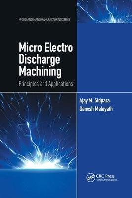 Micro Electro Discharge Machining: Principles and Applications by Sidpara, Ajay M.