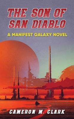 The Son of San Diablo: A Manifest Galaxy Novel by Clark, Cameron M.