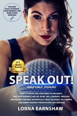 Speak Out!: While Public Speaking. How to Sound and Look Great to Influence, Win your Audience and Sell More. Feel Confident, Pers by Earnshaw, Lorna