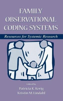 Family Observational Coding Systems: Resources for Systemic Research by Kerig, Patricia K.