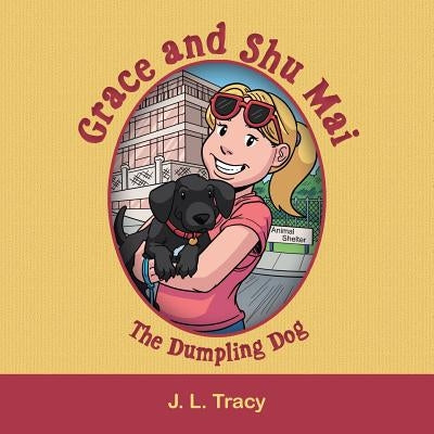 Grace and Shu Mai: The Dumpling Dog by Tracy, J. L.