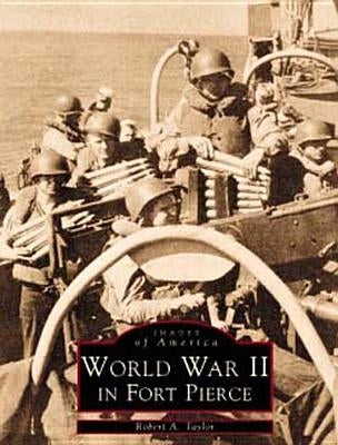 World War II in Fort Pierce by Taylor, Robert A.