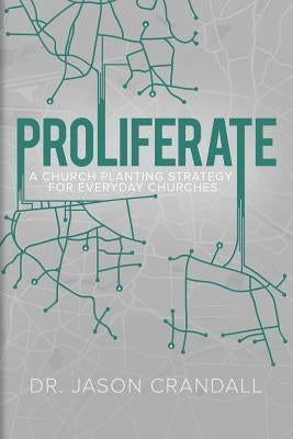 Proliferate: A Church Planting Strategy for Everyday Churches by Crandall, Dr Jason