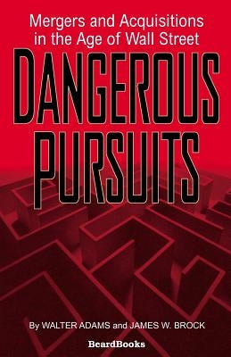 Dangerous Pursuits: Mergers and Acquisitions in the Age of Wall Street by Adams, Walter
