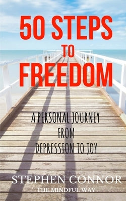 50 Steps to Freedom: A Personal Journey from Depression to Joy by Connor, Stephen
