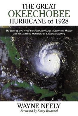The Great Okeechobee Hurricane of 1928: The Story of the Second Deadliest Hurricane in American History and the Deadliest Hurricane in Bahamian Histor by Neely, Wayne
