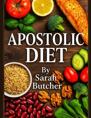 Apostolic Diet: Biblical Nutrition, Healing Foods, and God's Plan for Lasting Health & Weight Loss by Butcher, Sarah