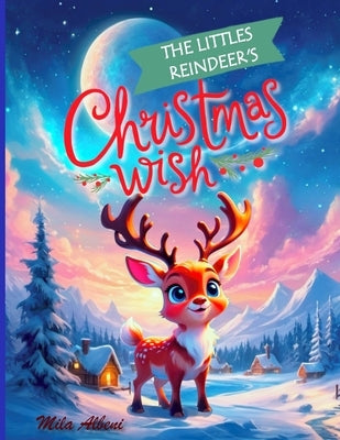 The Littlest Reindeer's Christmas Wish by Albeni, Mila