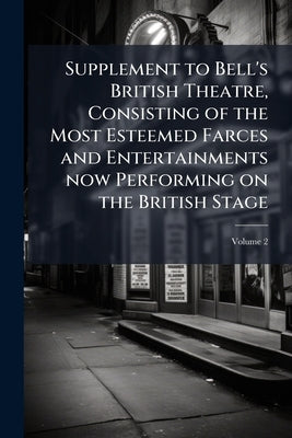 Supplement to Bell's British Theatre, Consisting of the Most Esteemed Farces and Entertainments now Performing on the British Stage; Volume 2 by Anonymous