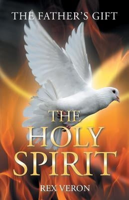 The Father'S Gift: The Holy Spirit by Veron, Rex
