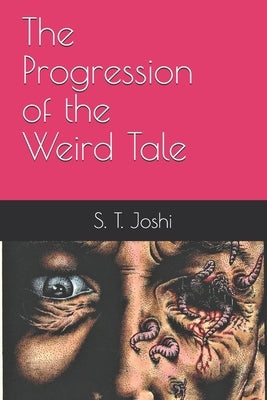 The Progression of the Weird Tale by Joshi, S. T.