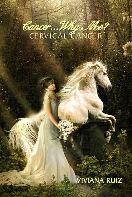 Cancer Why Me? Cervical Cancer by Ruiz, Viviana
