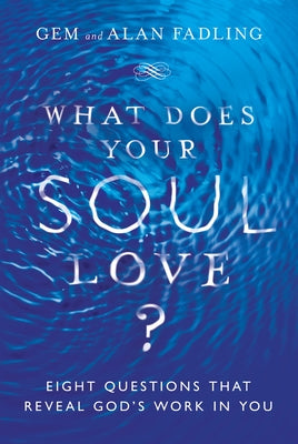 What Does Your Soul Love?: Eight Questions That Reveal God's Work in You by Fadling, Gem