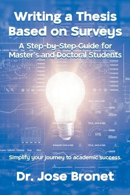 Writing a Thesis Based on Surveys: A Step-by-Step Guide for Master's and Doctoral Students by Bronet, Jose