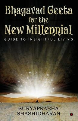 Bhagavad Geeta for the New Millennial: Guide to Insightful Living by Suryaprabha Shashidharan