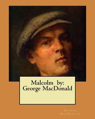 Malcolm by: George MacDonald by MacDonald, George