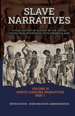 Slave Narratives Volume XI North Carolina Narratives Part 1 by Administration, Wp