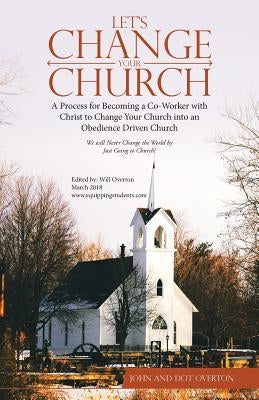 Let'S Change Your Church: A Process for Becoming a Co-Worker with Christ to Change Your Church into an Obedience Driven Church by Overton, John