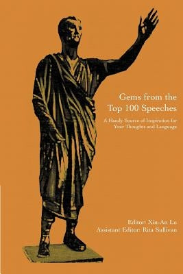 Gems from the Top 100 Speeches: A Handy Source of Inspiration for Your Thoughts and Language by Rita Sullivan, Xin-An Lu and