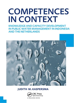 Competences in Context: Knowledge and Capacity Development in Public Water Management in Indonesia and the Netherlands; Unesco-Ihe PhD Thesis by Kaspersma, Judith