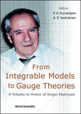 From Integrable Models to Gauge Theories: A Volume in Honor of Sergei Matinyan by Gurzadyan, Vahe G.